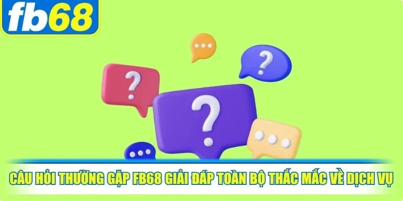 Câu hỏi thường gặp FB68 1 Câu hỏi thường gặp FB68 giải đáp toàn bộ thắc mắc về dịch vụ