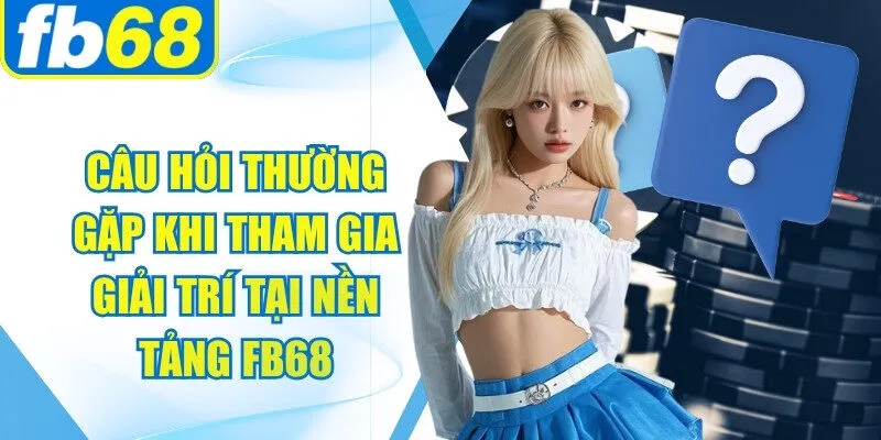 FB68 🎖️ Trang Chủ FB68.COM Chính Thức ⭐️ Đăng Ký +69K 38 Câu hỏi thường gặp khi tham gia giải trí tại nền tảng FB68