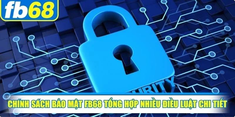 Chính Sách Bảo Mật FB68 1 Chính sách bảo mật FB68 tổng hợp nhiều điều luật và chỉ dẫn chi tiết