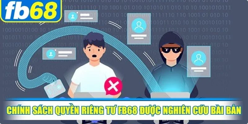 Chính Sách Quyền Riêng Tư FB68 1 Chính sách quyền riêng tư FB68 được nghiên cứu bài bản, chuẩn xác
