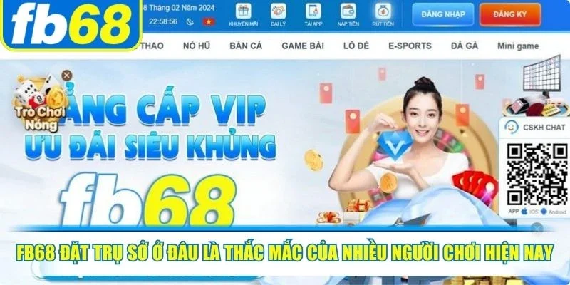FB68 Đặt Trụ Sở Ở Đâu Và Câu Trả Lời Chính Xác Nhất 2 FB68 đặt trụ sở ở đâu là thắc mắc của nhiều người chơi hiện nay