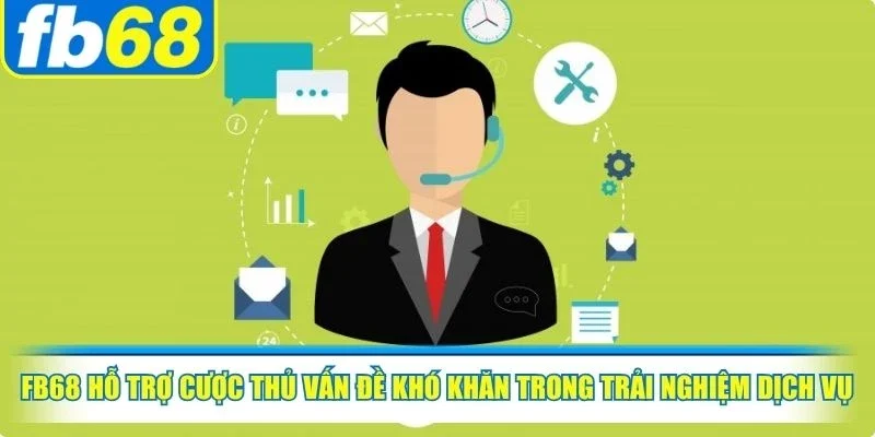 Liên Hệ FB68 1 FB68 hỗ trợ cược thủ những vấn đề khó khăn trong trải nghiệm dịch vụ
