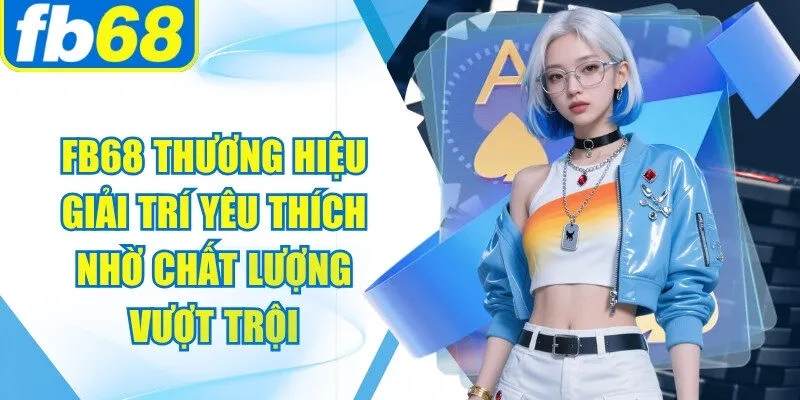 FB68 🎖️ Trang Chủ FB68.COM Chính Thức ⭐️ Đăng Ký +69K 33 FB68 thương hiệu giải trí yêu thích nhờ chất lượng vượt trội