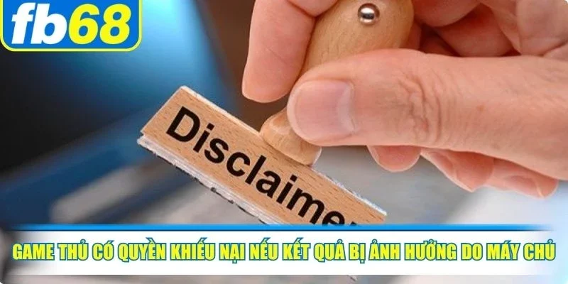 Chính sách miễn trách nhiệm FB68 3 Game thủ có quyền khiếu nại nếu kết quả bị ảnh hưởng do máy chủ