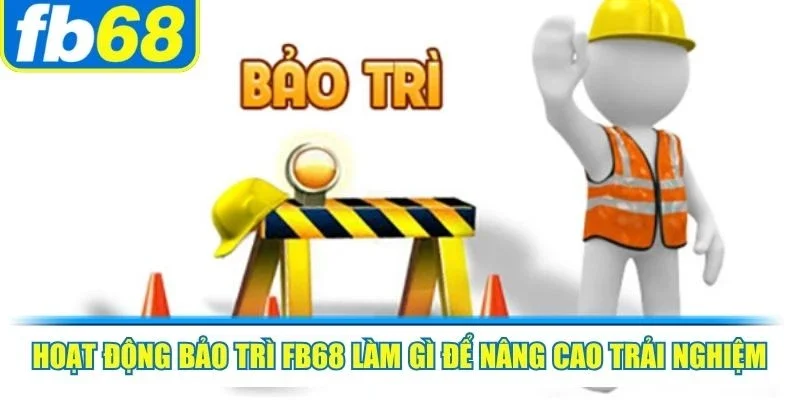 Hoạt động bảo trì FB68 làm gì để nâng cao trải nghiệm cá cược online
