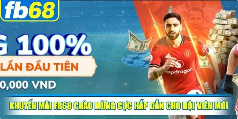 Khuyến Mãi FB68 2 Khuyến mãi FB68 chào mừng cực hấp dẫn cho hội viên mới tham gia lần đầu