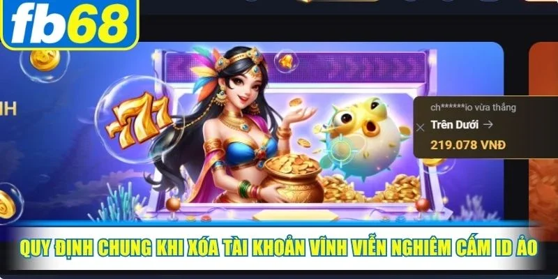 Cách Xoá Tài Khoản FB68 Vĩnh Viễn Nhanh Chóng Nhất 3 Quy định chung khi xóa tài khoản vĩnh viễn nghiêm cấm ID ảo