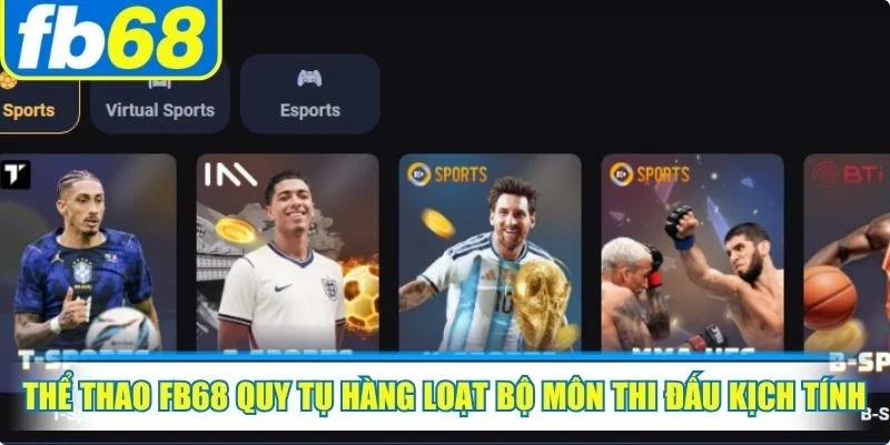 Thể Thao FB68 1 Thể thao FB68 quy tụ hàng loạt bộ môn thi đấu kịch tính, hấp dẫn